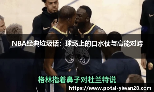 NBA经典垃圾话：球场上的口水仗与高能对峙