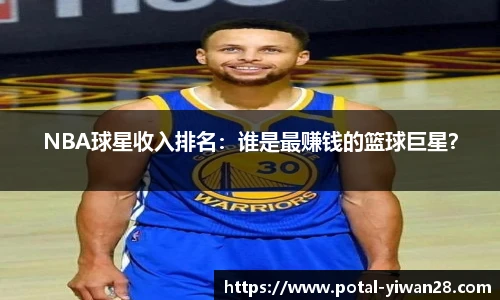 NBA球星收入排名：谁是最赚钱的篮球巨星？