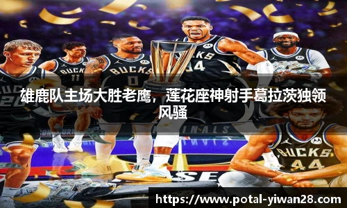 雄鹿队主场大胜老鹰，莲花座神射手葛拉茨独领风骚