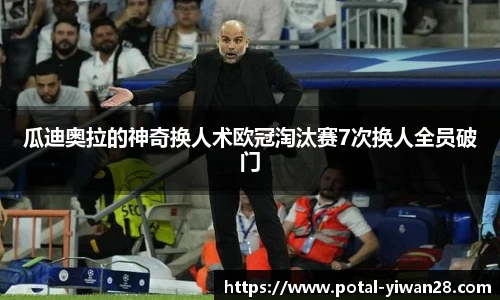 瓜迪奥拉的神奇换人术欧冠淘汰赛7次换人全员破门