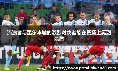 流浪者与墨尔本城的激烈对决谁能在赛场上笑到最后