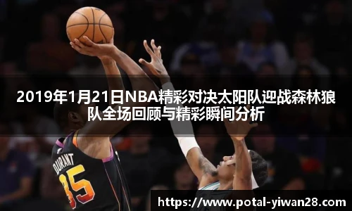 2019年1月21日NBA精彩对决太阳队迎战森林狼队全场回顾与精彩瞬间分析